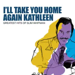 I'll Take You Home Again Kathleen: Greatest Hits Of Slim Whitman - Slim Whitman I'll Take You Home Again Kathleen: Greatest Hits Of Slim Whitman - Slim Whitman
