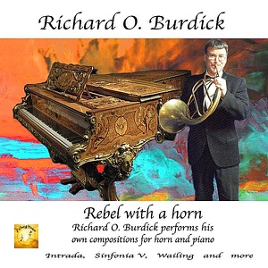 Rebel with a Horn, Richard Burdick Performs his own Compositions For Horn & Piano