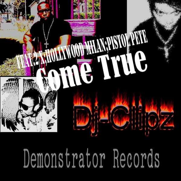 Come True - DJ, Clipz, Hollywood Milan, 2 X & Pistol Pete
