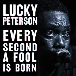Every Second a Fool Is Born - Lucky Peterson Every Second a Fool Is Born - Lucky Peterson