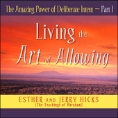 The Amazing Power of Deliberate Intent, Part I (Unabridged) - Esther Hicks & Jerry Hicks