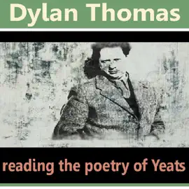 Dylan Thomas Reads the Poetry of Yeats (Unabridged)