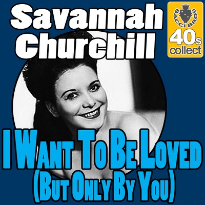 I Want To Be Loved (But Only By You) [Digitally Remastered] - Savannah  Churchill | Shazam