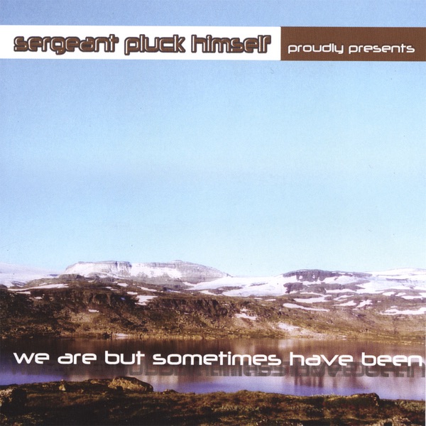 we Are But Sometimes Have Been