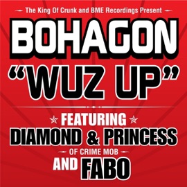 Wuz Up (Featuring Diamond & Princess of Crime Mob and Fabo) [Radio Edit] Bohagon, Diamond, Fabo & Princess