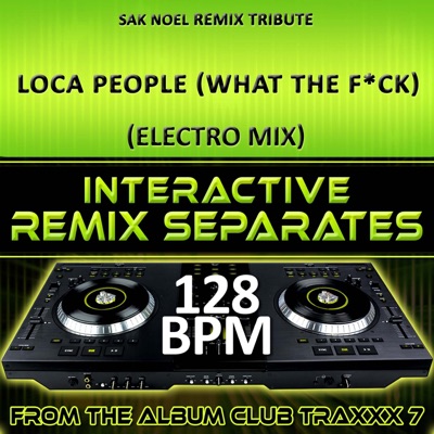 Loca People (What The F**k) [Sak Noel Remix Tribute]{128 BPM Interactive Remix Separates} - EP