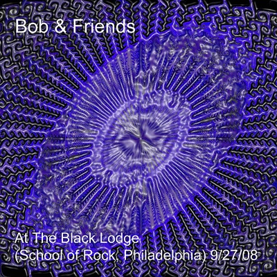 Bob & Friends at the Black Lodge - Sor 9/27/08