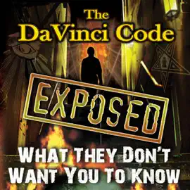The Da Vinci Code Exposed: What They Don't Want You to Know