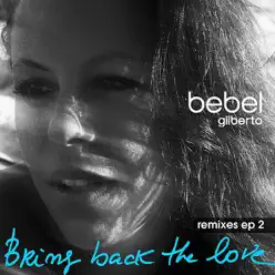 Bring Back the Love - Remixes EP 2 - Bebel Gilberto