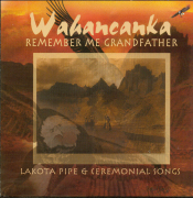 Remember Me Grandfather - Lakota Pipe & Ceremonial Songs - Wahancanka