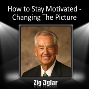 How to Stay Motivated-Changing the Picture - Zig Ziglar