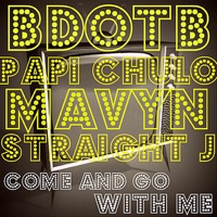 Come and Go With Me (feat. Papi Chulo, Straight J & Mavyn) - Single - Bdotb