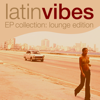 Latin Vibes EP Collection (Lounge Edition) - Verschillende artiesten