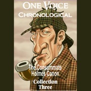 One Voice Chronological: The Consummate Holmes Canon, Collection 3 (Unabridged) - Arthur Conan Doyle