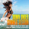 Down Under Summer Session (Some of the Hottest House Tunes from the Summer Festivals in Australia)