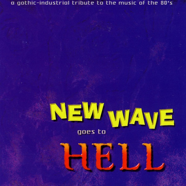 New Wave Goes to Hell - A Gothic-Industrial Tribute to the Music of the 80's
