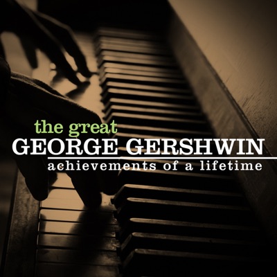 The Great George Gershwin - Achievements of a Lifetime