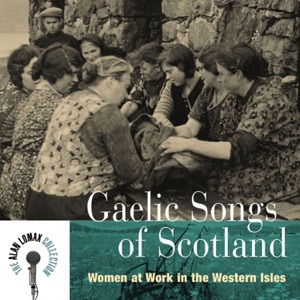 Gaelic Songs of Scotland: Women At Work In the Western Isles
