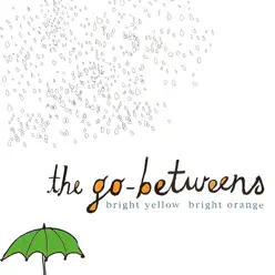 Bright Yellow Bright Orange - The Go-Betweens