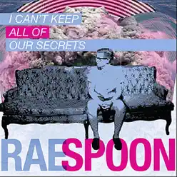 I Can't Keep All of Our Secrets - Rae Spoon