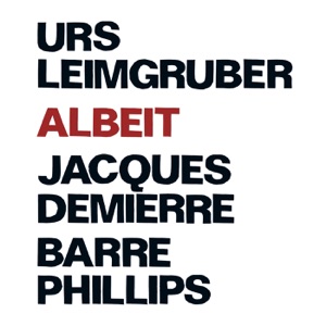 Leimgruber, Urs - Demierre, Jacques - Phillips, Barre: Albeit