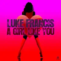 A Girl Like You (Radio Edit) — Luke Francis
