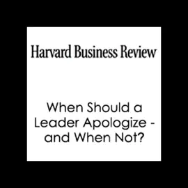When Should a Leader Apologize - And When Not? (Harvard Business Review)
