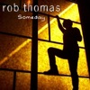 Rob Thomas: Someday