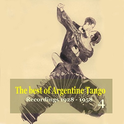 The Best of Argentine Tango, Vol. 4 / 78 Rpm Recordings 1928-1958