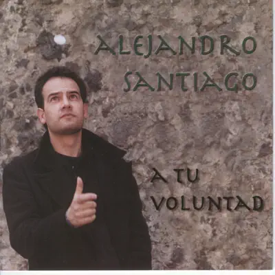 Alejandro Santiago adlı sanatçının A Tu Voluntad albümünü dinle