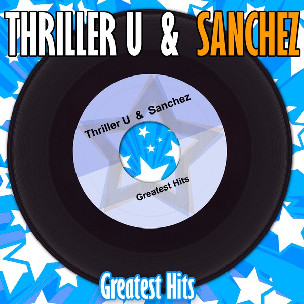 Thriller U & Sanchez: Greatest Hits
