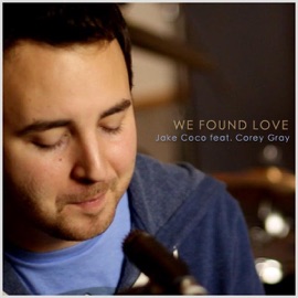 We Found Love (Acoustic Tribute to Rihanna) [feat. Corey Gray] Jake Coco
