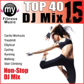 Top 40 DJ Mix Vol 15 (Non-Stop Mix for Walking, Jogging, Elliptical, Stair Climber, Treadmill, Biking, Exercise)