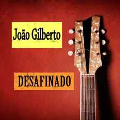 Desafinado - João Gilberto