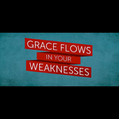Grace Flows In Your Weaknesses