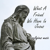 Cover art for What a Friend We Have in Jesus - Religious Music by Religious Music