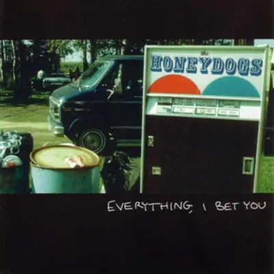 Everything, I Bet You - Honeydogs