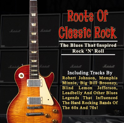 Roots of Classic Rock: The Blues That Inspired Rock 'N' Roll (Digitally Remastered)