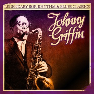 Legendary Bop, Rhythm & Blues Classics: Johnny Griffin (Remastered)