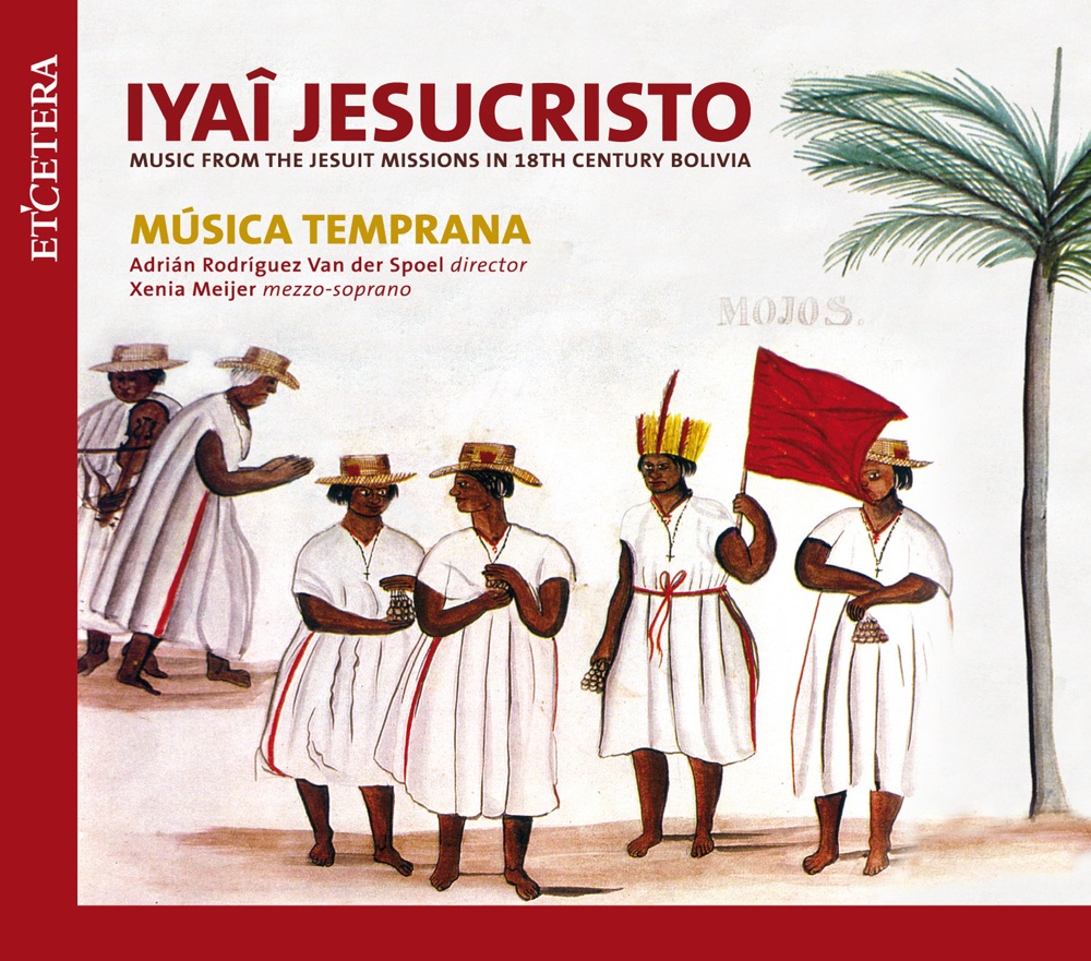 Обложка альбома «Various: Iyaî Jesucristo (Music from the Jesuit Missions in 18th Century Bolivia)» — Música Temprana, Adrián Rodríguez van der Spoel & Xenia Meijer