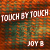 Joy B - Touch By Touch
