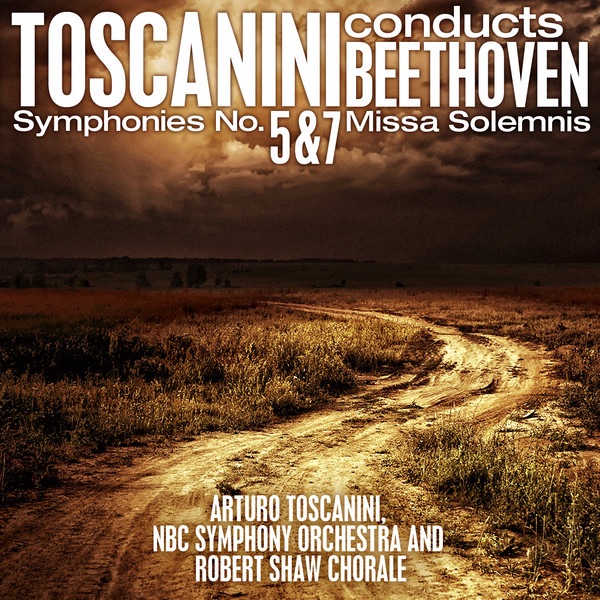 Toscanini conducts Beethoven: Symphonies No. 5 and 7 - Missa Solemnis