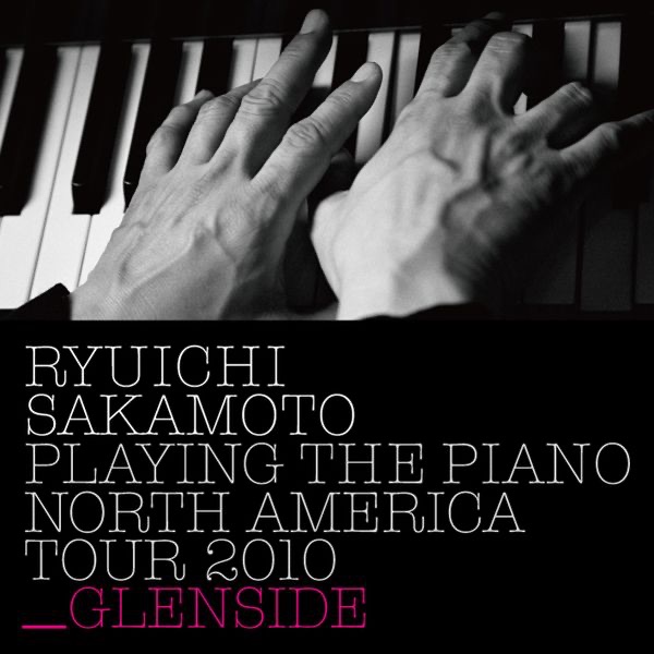 Ryuichi Sakamoto: Playing the Piano North America Tour 2010 - GLENSIDE