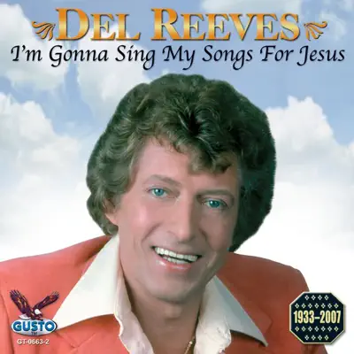 I'm Gonna Sing My Songs for Jesus - Del Reeves I'm Gonna Sing My Songs for Jesus - Del Reeves