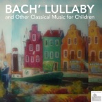 Bach' Lullaby and Other Classical Music for Children
