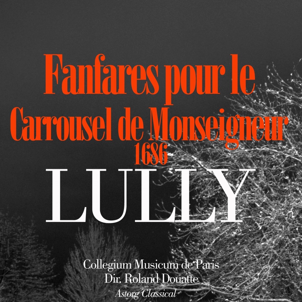 Обложка альбома «Lully: Fanfares pour le carrousel de Monseigneur de 1686 - EP» — Collegium Musicum de Paris & Roland Douatte