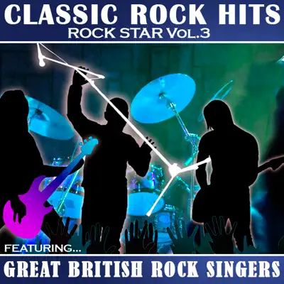 Great British Rock Singers adlı sanatçının Classic Rock Hits: Rock Star, Vol. 3 albümünü dinle