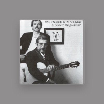 Van Esbroeck, Masondo & Tango Al Sur을(를) 듣고, 뮤직 비디오를 보고, 약력을 읽고, 투어 일정 등을 확인하세요!