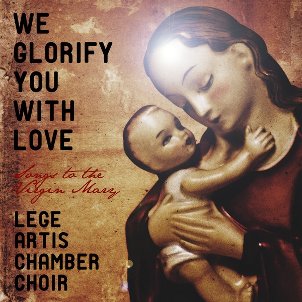 Обложка альбома «We Glorify You With Love - Songs to the Virgin Mary» — Lege Artis Chamber Choir & Boris Abalyan