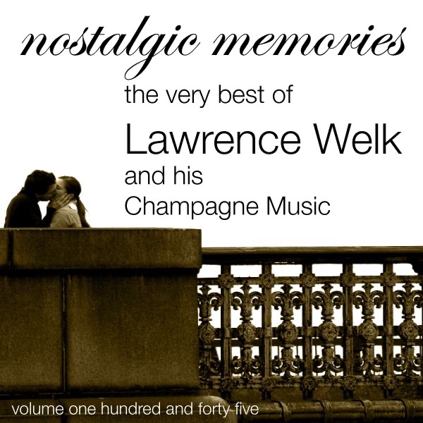 Nostalgic Memories, Vol. 145: The Very Best of Lawrence Welk and His Champagne Music